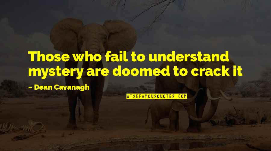 Crack'd Quotes By Dean Cavanagh: Those who fail to understand mystery are doomed Crack'd Quotes By Dean Cavanagh: Those who fail to understand mystery are doomed