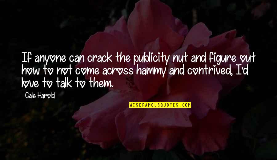 Crack'd Quotes By Gale Harold: If anyone can crack the publicity nut and