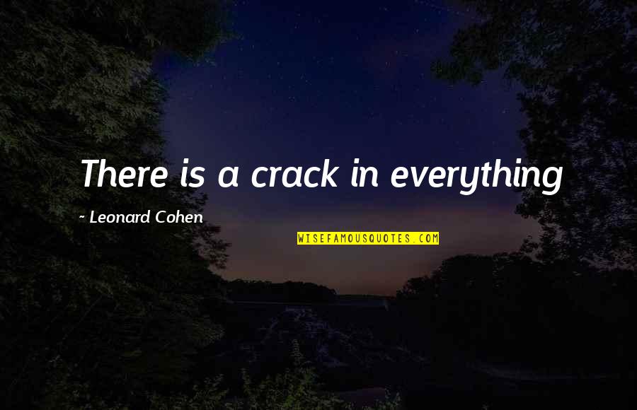 Crack'd Quotes By Leonard Cohen: There is a crack in everything