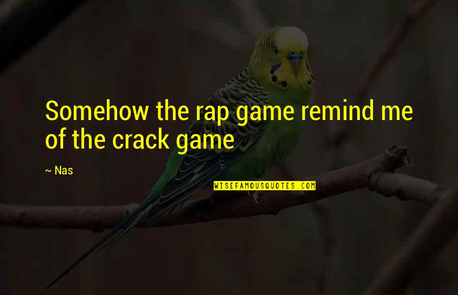 Crack'd Quotes By Nas: Somehow the rap game remind me of the