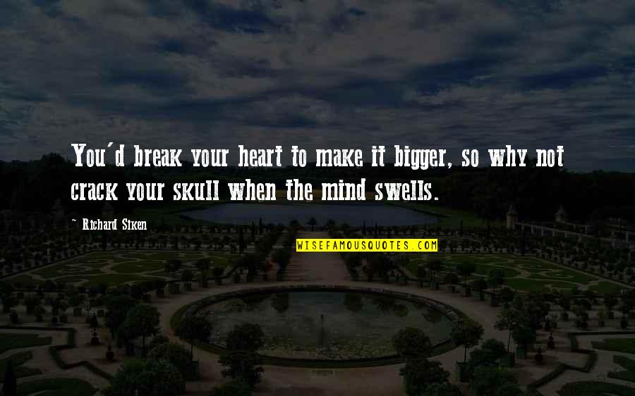 Crack'd Quotes By Richard Siken: You'd break your heart to make it bigger,