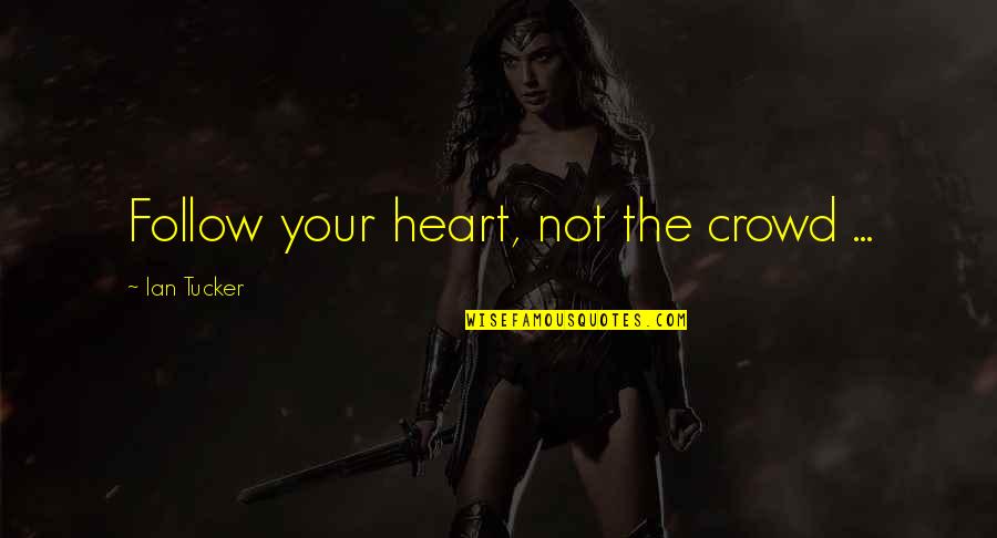 Crackdown Emote Quotes By Ian Tucker: Follow your heart, not the crowd ... Crackdown Emote Quotes By Ian Tucker: Follow your heart, not the crowd ...