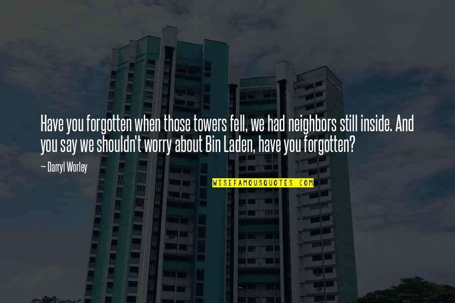 Crackdown Quotes By Darryl Worley: Have you forgotten when those towers fell, we