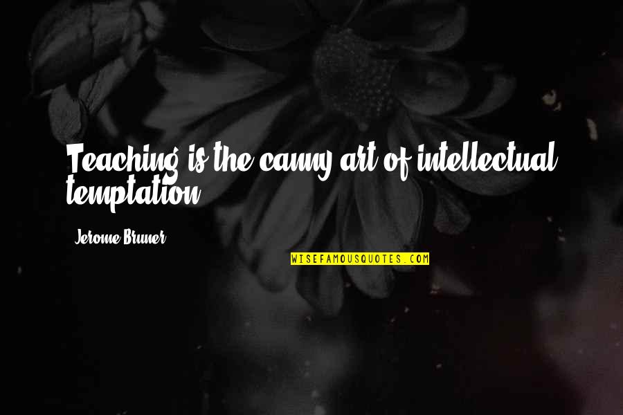 Crackdown Web Quotes By Jerome Bruner: Teaching is the canny art of intellectual temptation