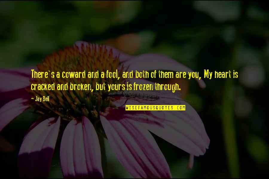 Cracked Heart Quotes By Jay Bell: There's a coward and a fool, and both