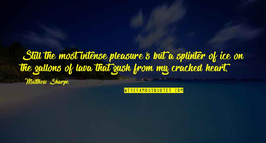 Cracked Heart Quotes By Matthew Sharpe: Still the most intense pleasure's but a splinter