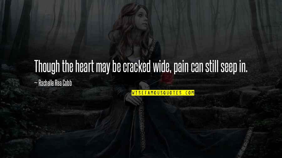 Cracked Heart Quotes By Rachelle Rea Cobb: Though the heart may be cracked wide, pain