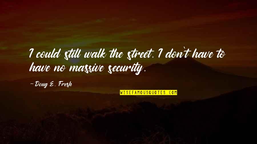 Cracked Mirror Quotes By Doug E. Fresh: I could still walk the street. I don't