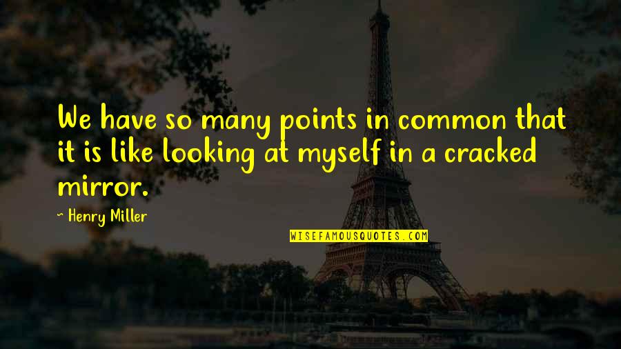 Cracked Mirror Quotes By Henry Miller: We have so many points in common that