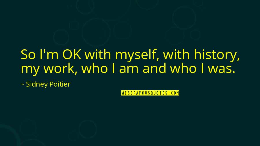 Cracked Mirror Quotes By Sidney Poitier: So I'm OK with myself, with history, my
