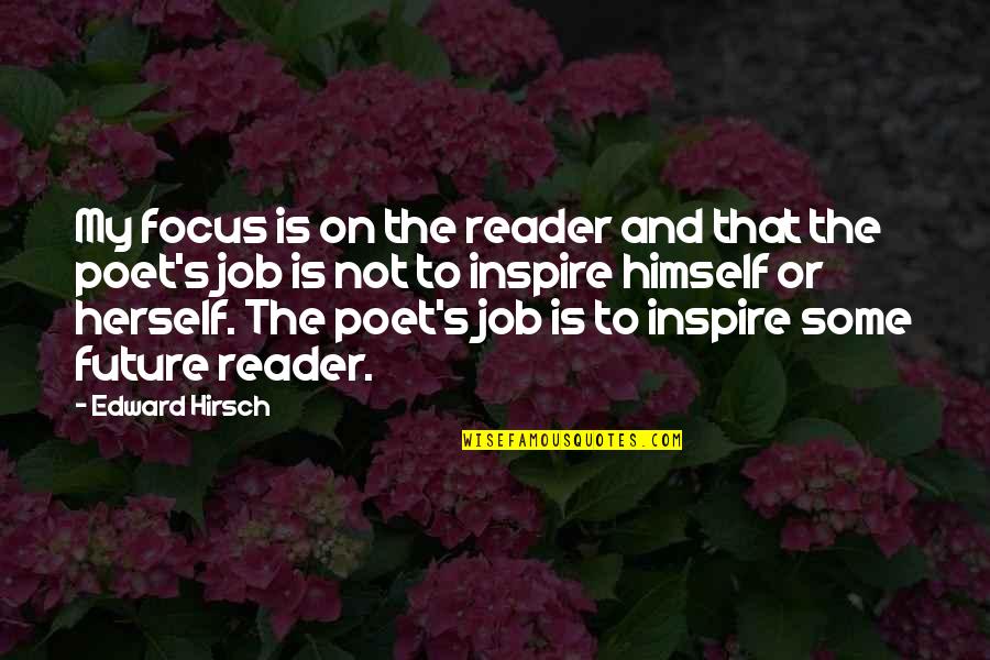 Cracked Mirrors Quotes By Edward Hirsch: My focus is on the reader and that