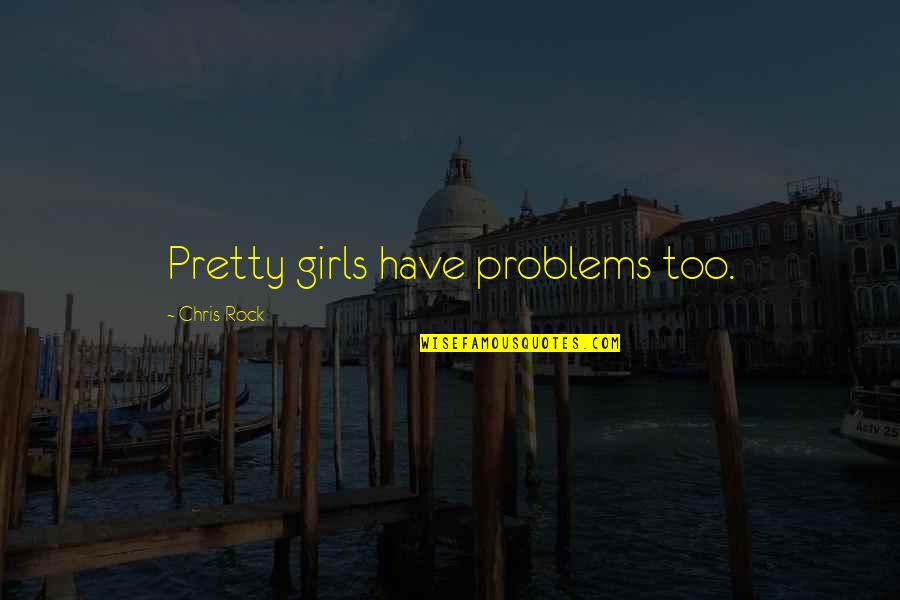 Cracked Unlikely Quotes By Chris Rock: Pretty girls have problems too.