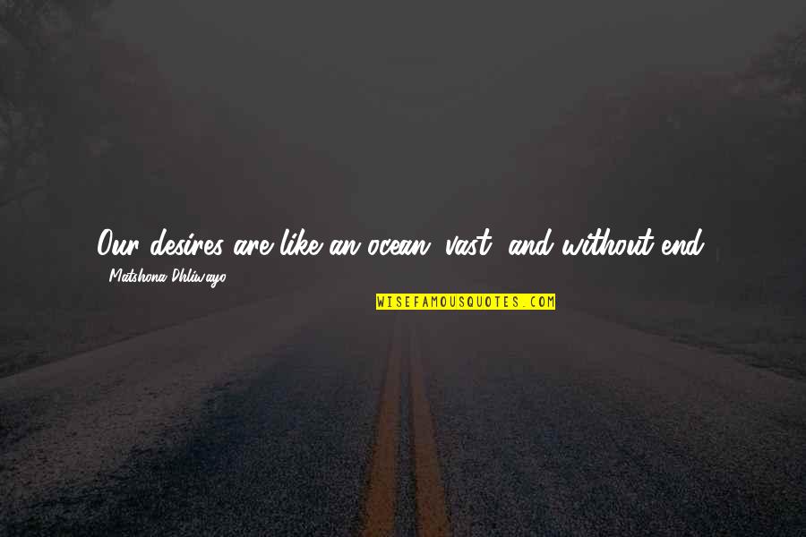 Cracked Unlikely Quotes By Matshona Dhliwayo: Our desires are like an ocean; vast, and