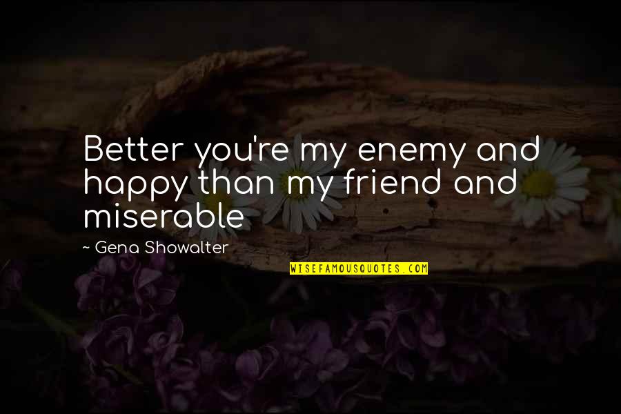Cracked War Quotes By Gena Showalter: Better you're my enemy and happy than my