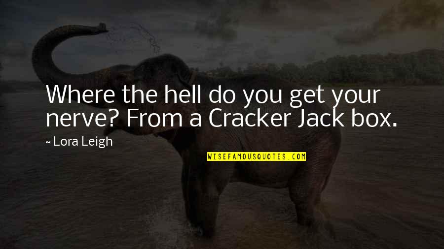 Cracker Jack Quotes By Lora Leigh: Where the hell do you get your nerve?