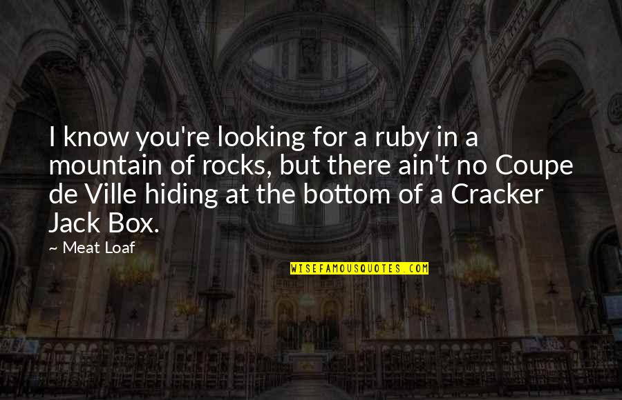 Cracker Jack Quotes By Meat Loaf: I know you're looking for a ruby in