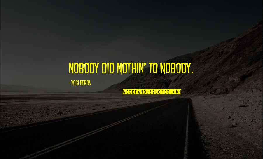 Crackerjack Management Quotes By Yogi Berra: Nobody did nothin' to nobody.
