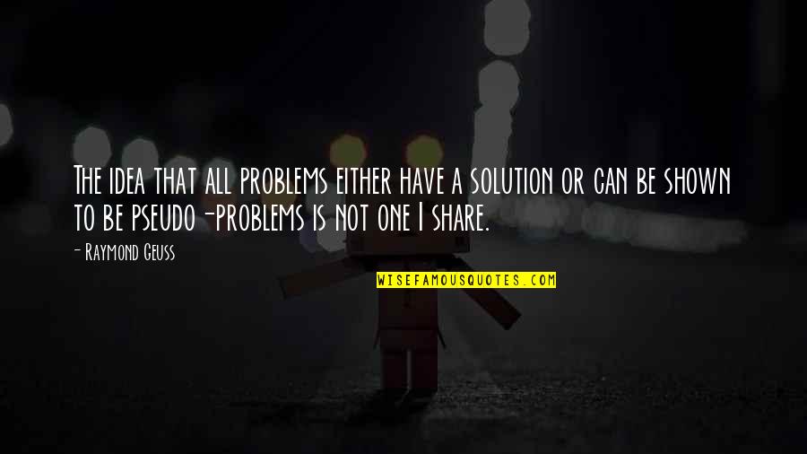 Crackers Movie Quotes By Raymond Geuss: The idea that all problems either have a