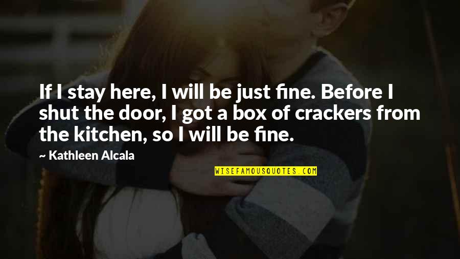 Crackers Quotes By Kathleen Alcala: If I stay here, I will be just