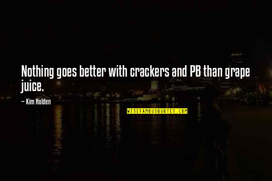 Crackers Quotes By Kim Holden: Nothing goes better with crackers and PB than