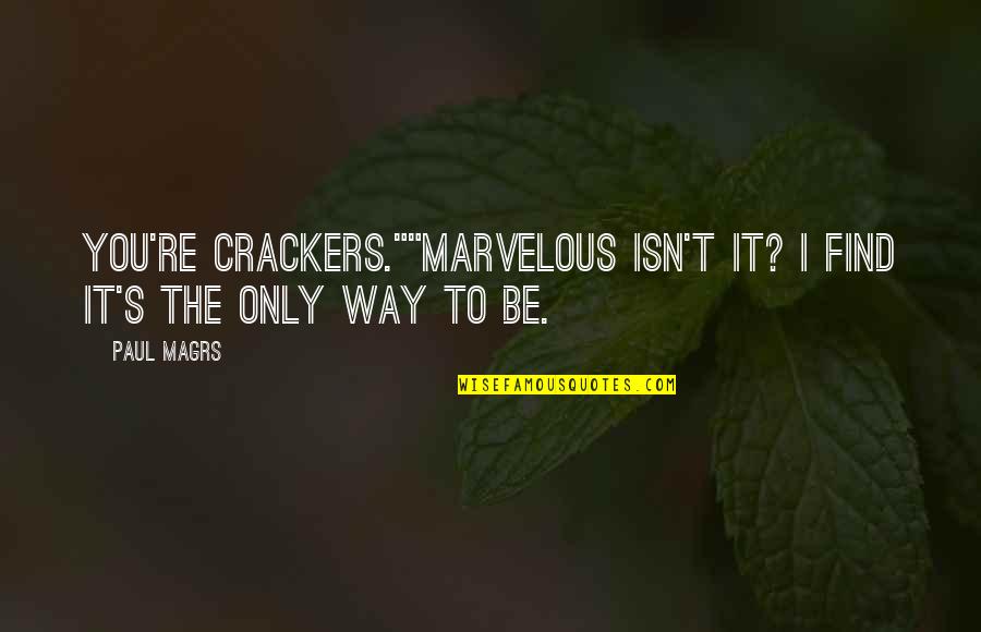Crackers Quotes By Paul Magrs: You're crackers.""Marvelous isn't it? I find it's the