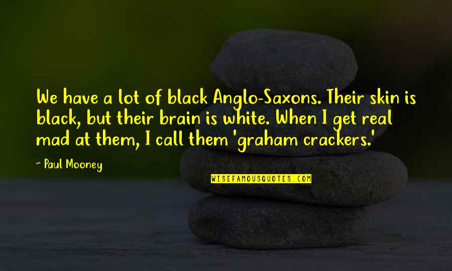 Crackers Quotes By Paul Mooney: We have a lot of black Anglo-Saxons. Their