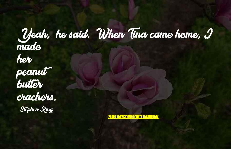 Crackers Quotes By Stephen King: Yeah," he said. "When Tina came home, I