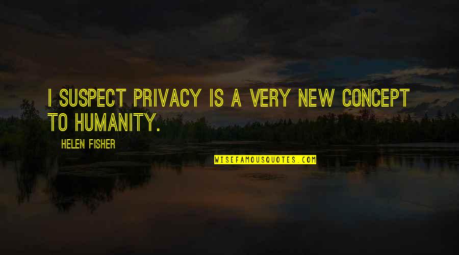 Crackhead Jokes Quotes By Helen Fisher: I suspect privacy is a very new concept Crackhead Jokes Quotes By Helen Fisher: I suspect privacy is a very new concept