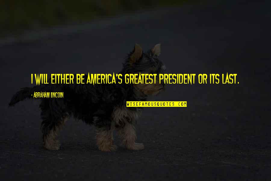 Crackhead Pic Quotes By Abraham Lincoln: I will either be America's greatest president or
