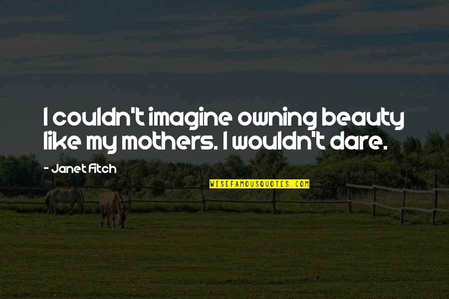 Crackhead Picture Quotes By Janet Fitch: I couldn't imagine owning beauty like my mothers.