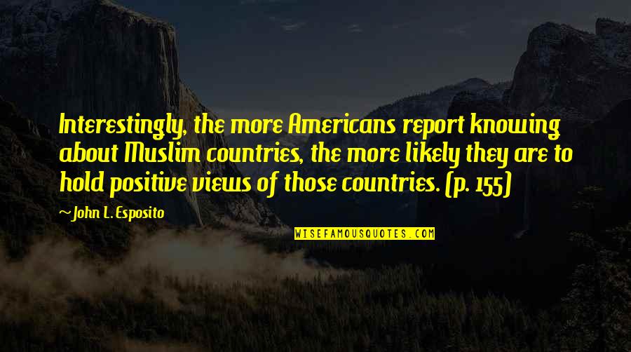 Cracking Jokes Quotes By John L. Esposito: Interestingly, the more Americans report knowing about Muslim