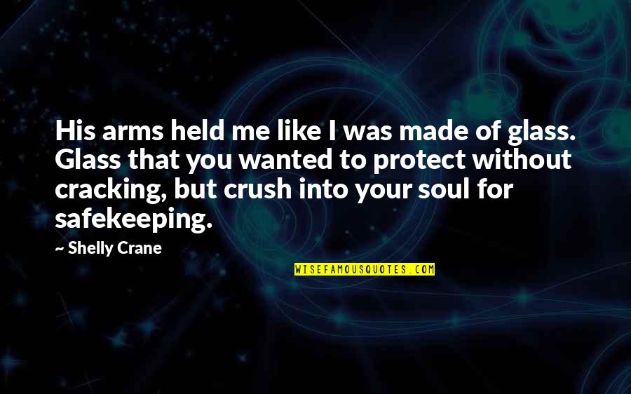 Cracking Me Up Quotes By Shelly Crane: His arms held me like I was made