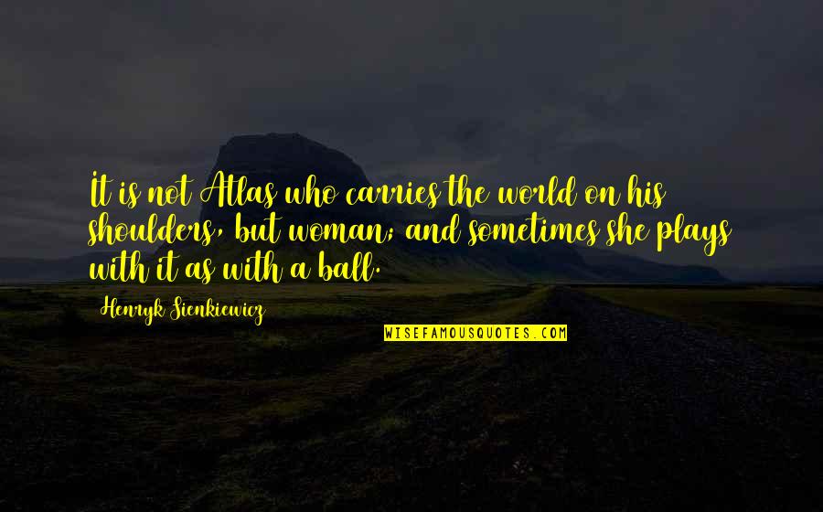 Crackled Mirror Quotes By Henryk Sienkiewicz: It is not Atlas who carries the world Crackled Mirror Quotes By Henryk Sienkiewicz: It is not Atlas who carries the world