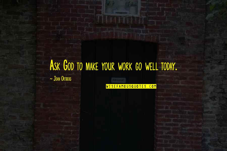 Crackled Mirror Quotes By John Ortberg: Ask God to make your work go well Crackled Mirror Quotes By John Ortberg: Ask God to make your work go well