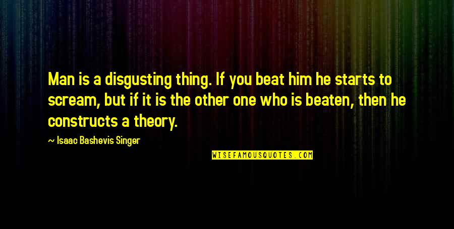 Crackles On Auscultation Quotes By Isaac Bashevis Singer: Man is a disgusting thing. If you beat Crackles On Auscultation Quotes By Isaac Bashevis Singer: Man is a disgusting thing. If you beat