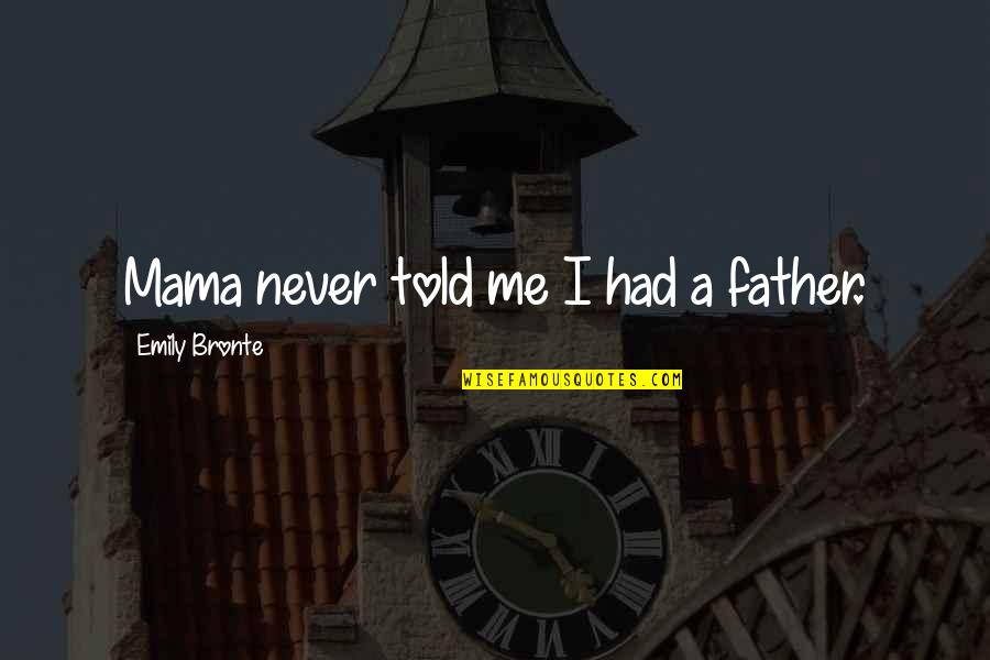 Crackles Quotes By Emily Bronte: Mama never told me I had a father.