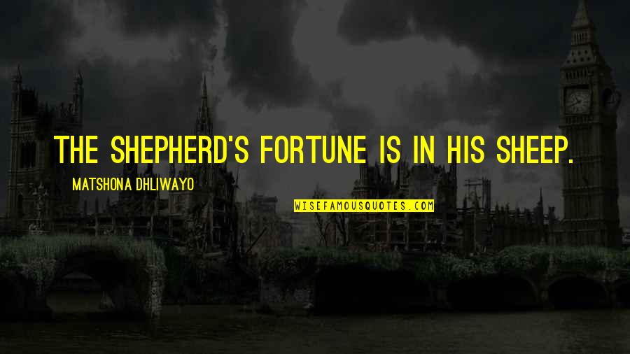 Crackling Fire Quotes By Matshona Dhliwayo: The shepherd's fortune is in his sheep. Crackling Fire Quotes By Matshona Dhliwayo: The shepherd's fortune is in his sheep.