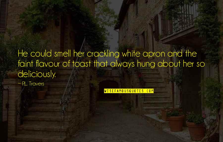Crackling Quotes By P.L. Travers: He could smell her crackling white apron and Crackling Quotes By P.L. Travers: He could smell her crackling white apron and