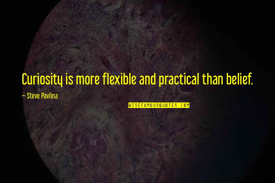 Crackling Quotes By Steve Pavlina: Curiosity is more flexible and practical than belief. Crackling Quotes By Steve Pavlina: Curiosity is more flexible and practical than belief.