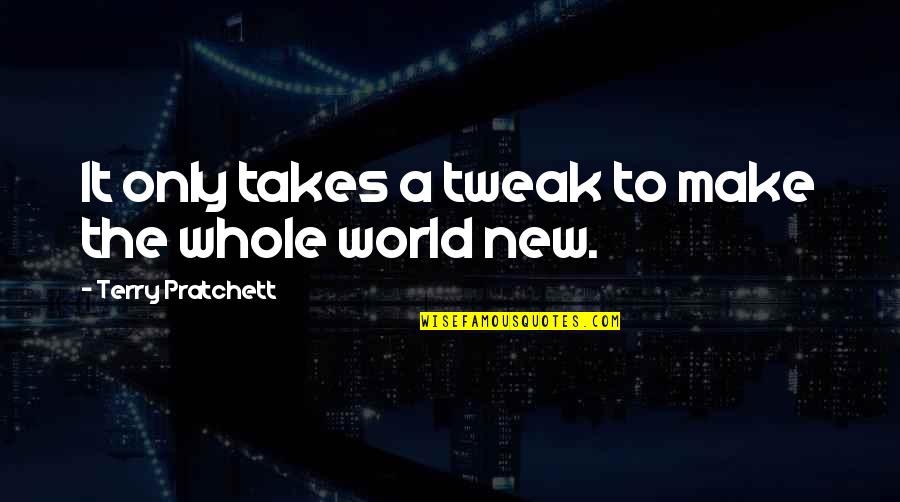 Crackling Quotes By Terry Pratchett: It only takes a tweak to make the Crackling Quotes By Terry Pratchett: It only takes a tweak to make the