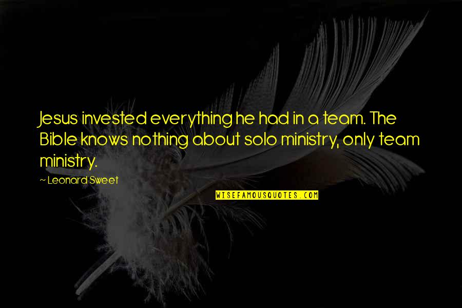 Crackpots Visionaries Quotes By Leonard Sweet: Jesus invested everything he had in a team. Crackpots Visionaries Quotes By Leonard Sweet: Jesus invested everything he had in a team.