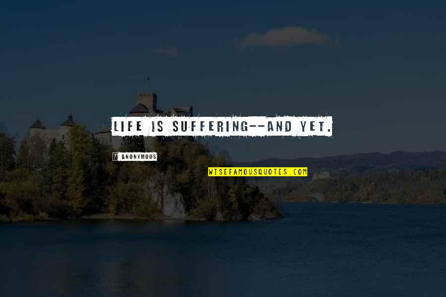Cracks Day Quotes By Anonymous: Life is suffering--and yet.