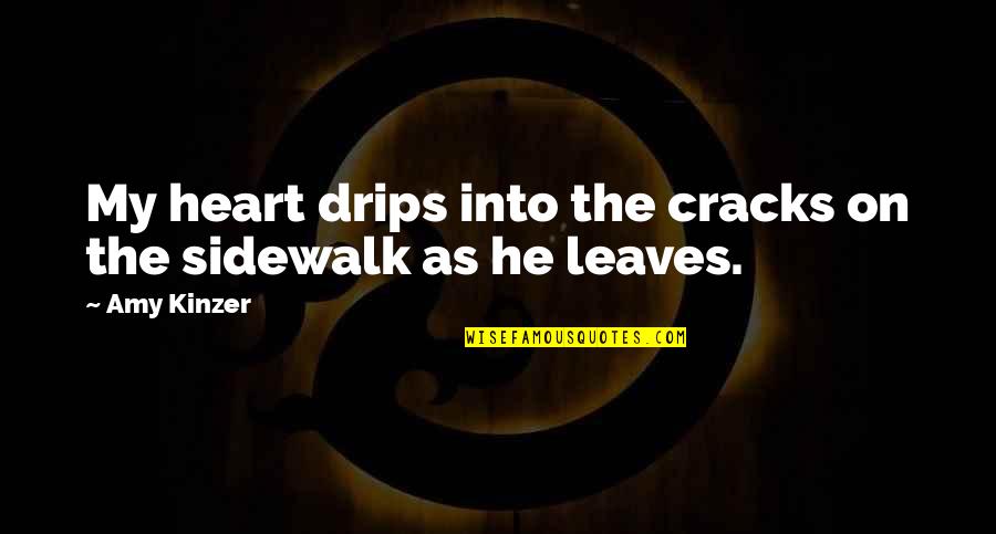 Cracks In The Sidewalk Quotes By Amy Kinzer: My heart drips into the cracks on the