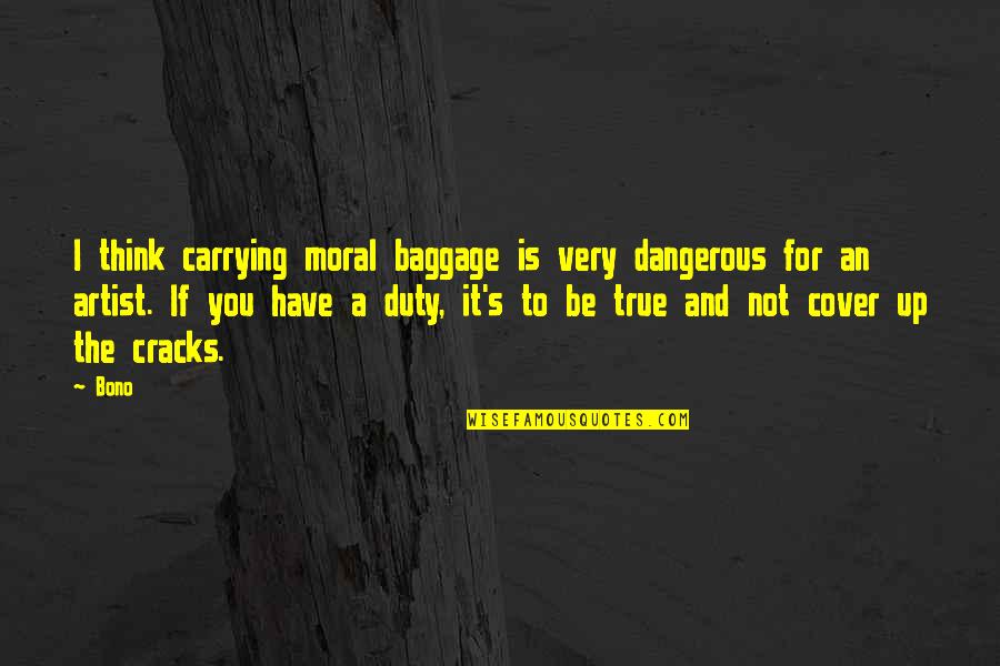 Cracks Quotes By Bono: I think carrying moral baggage is very dangerous