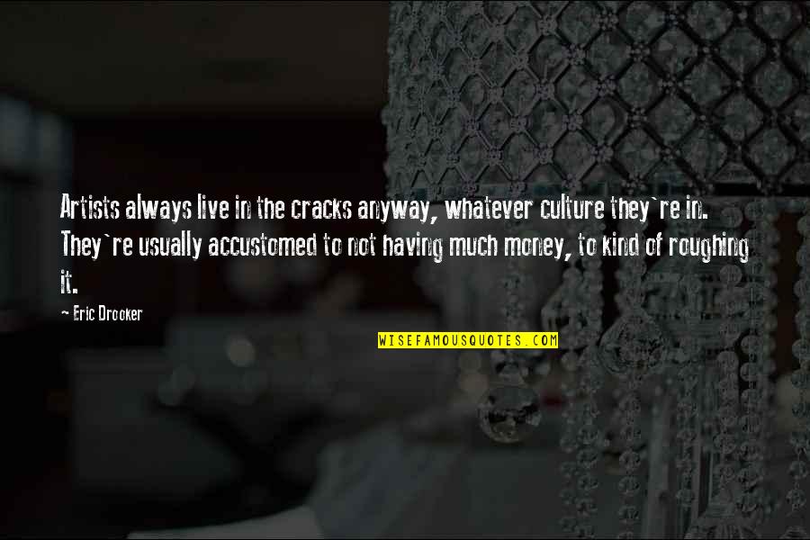 Cracks Quotes By Eric Drooker: Artists always live in the cracks anyway, whatever