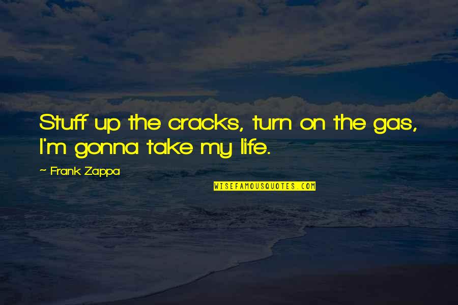 Cracks Quotes By Frank Zappa: Stuff up the cracks, turn on the gas,