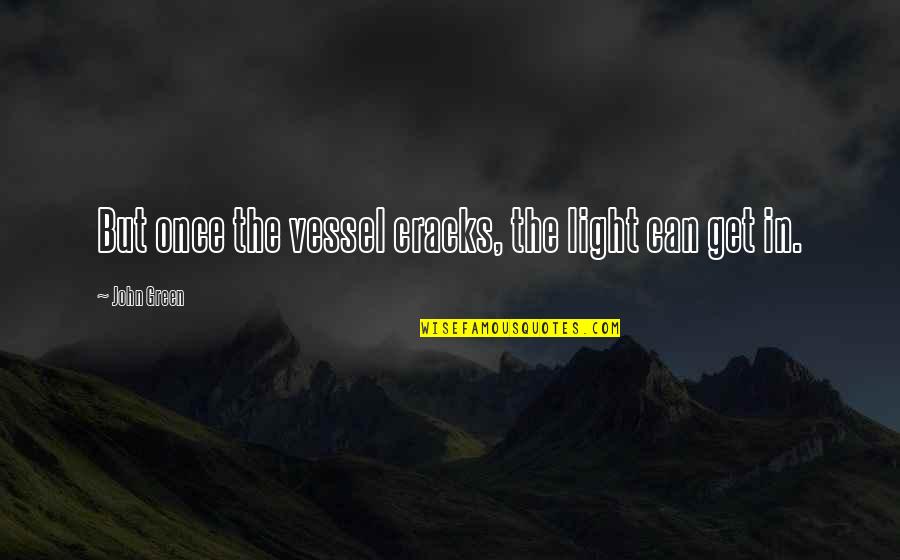 Cracks Quotes By John Green: But once the vessel cracks, the light can