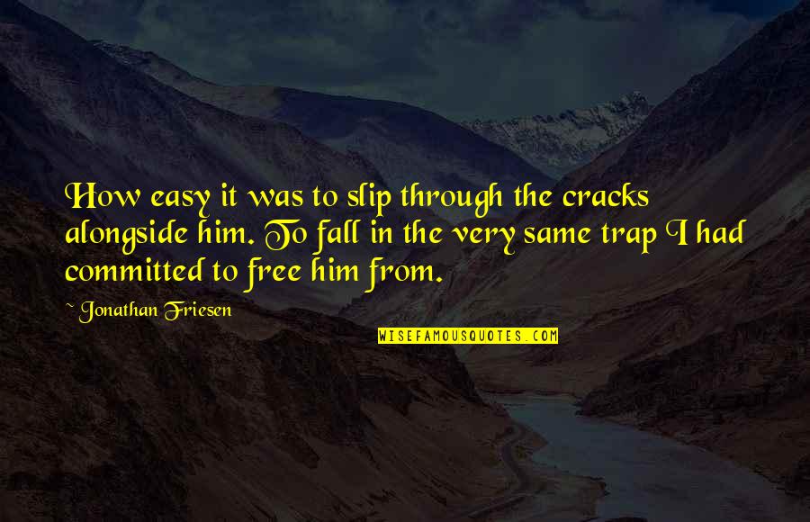 Cracks Quotes By Jonathan Friesen: How easy it was to slip through the