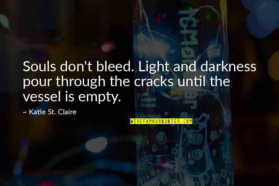 Cracks Quotes By Katie St. Claire: Souls don't bleed. Light and darkness pour through