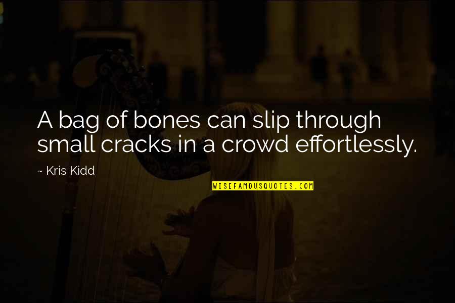 Cracks Quotes By Kris Kidd: A bag of bones can slip through small